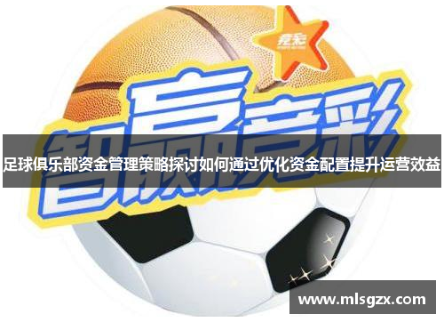 足球俱乐部资金管理策略探讨如何通过优化资金配置提升运营效益